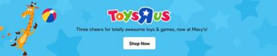 ToysRus, Three cheers for totally awesome toys and games, now at Macy’s! Shop Now